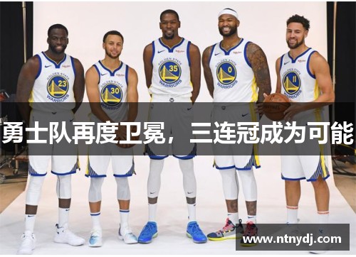 勇士队再度卫冕，三连冠成为可能