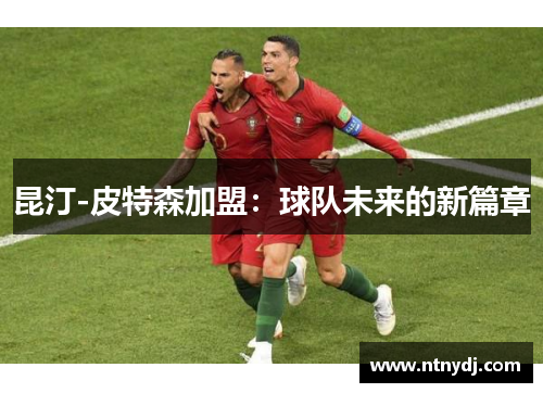 昆汀-皮特森加盟：球队未来的新篇章