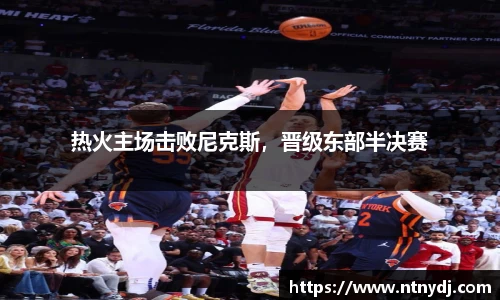 热火主场击败尼克斯，晋级东部半决赛