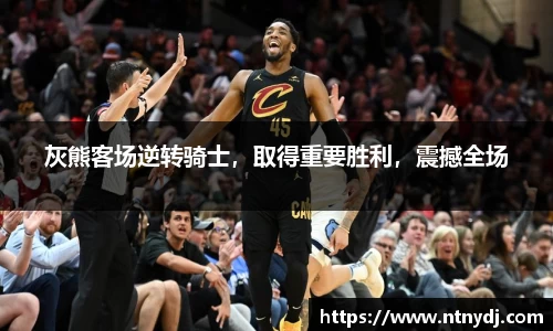 灰熊客场逆转骑士，取得重要胜利，震撼全场