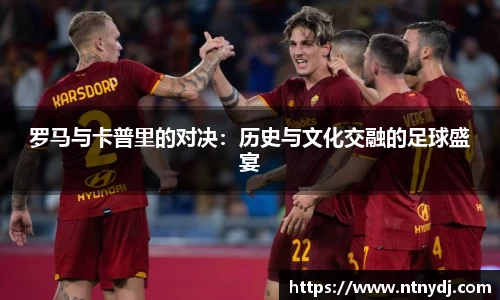 罗马与卡普里的对决：历史与文化交融的足球盛宴