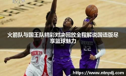 火箭队与国王队精彩对决回放全程解说国语版尽享篮球魅力