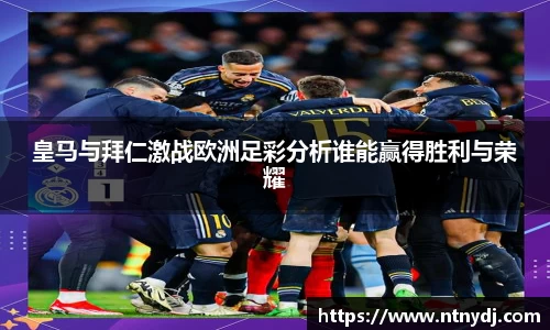 皇马与拜仁激战欧洲足彩分析谁能赢得胜利与荣耀