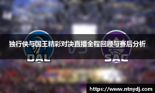 独行侠与国王精彩对决直播全程回顾与赛后分析